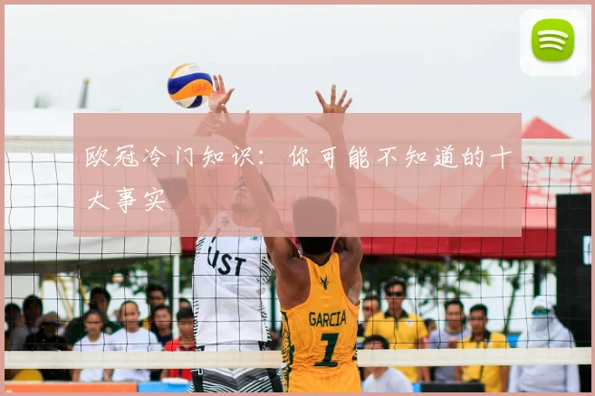 欧冠冷门知识：你可能不知道的十大事实