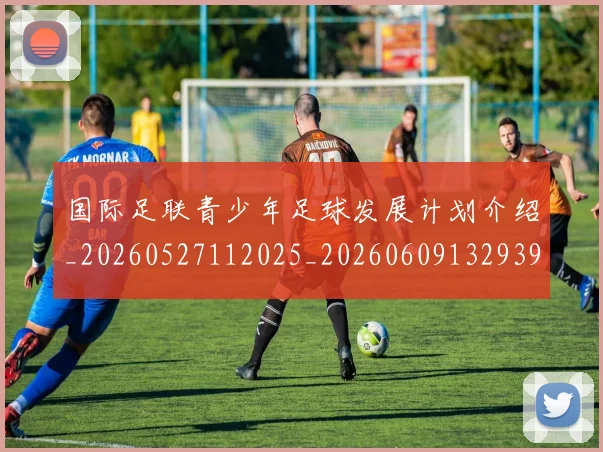 国际足联青少年足球发展计划介绍_20260527112025_20260609132939