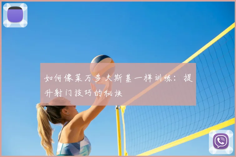 如何像莱万多夫斯基一样训练:提升射门技巧的秘诀