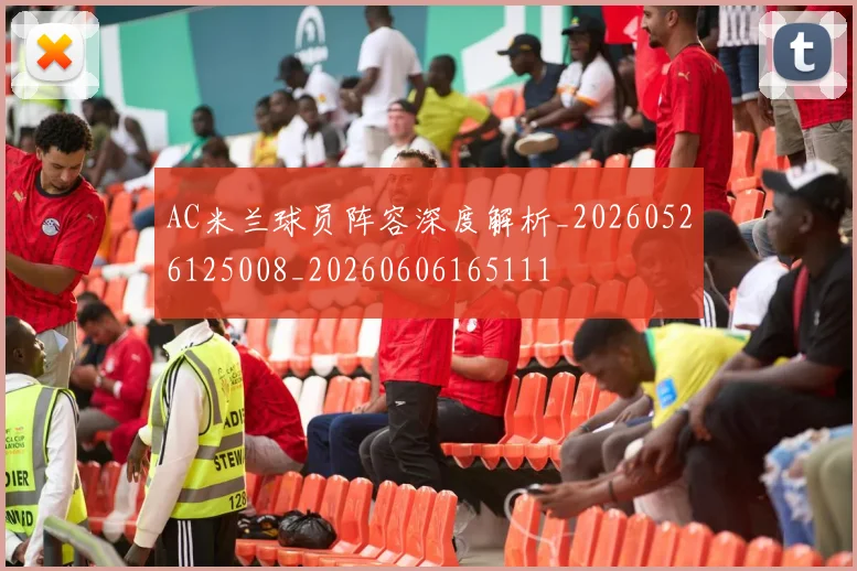 AC米兰球员阵容深度解析_20260526125008_20260606165111